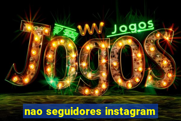 nao seguidores instagram