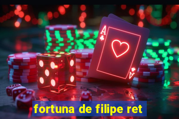 fortuna de filipe ret