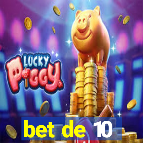bet de 10