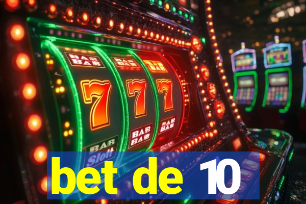 bet de 10