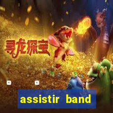 assistir band online ao vivo gratis
