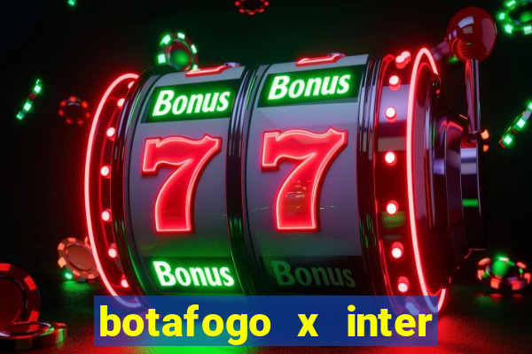 botafogo x inter onde assistir
