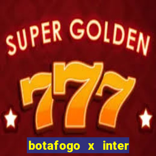 botafogo x inter onde assistir