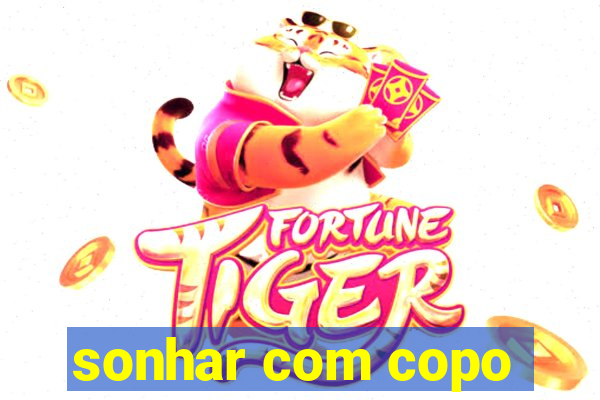 sonhar com copo