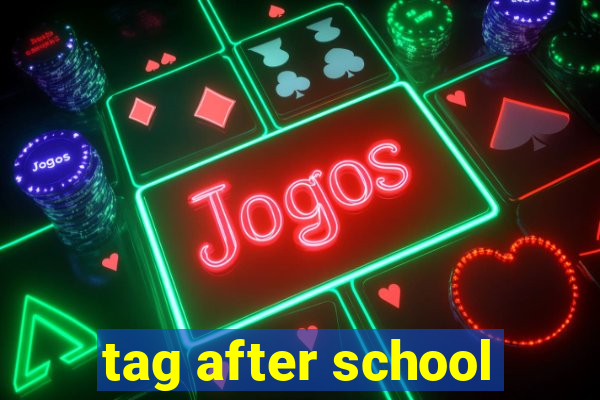tag after school