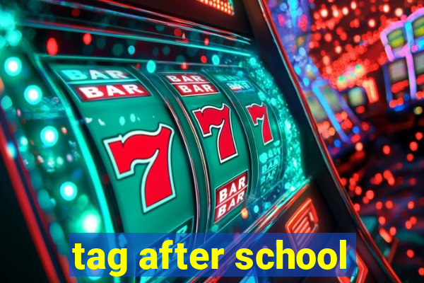 tag after school