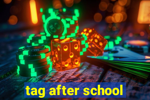 tag after school