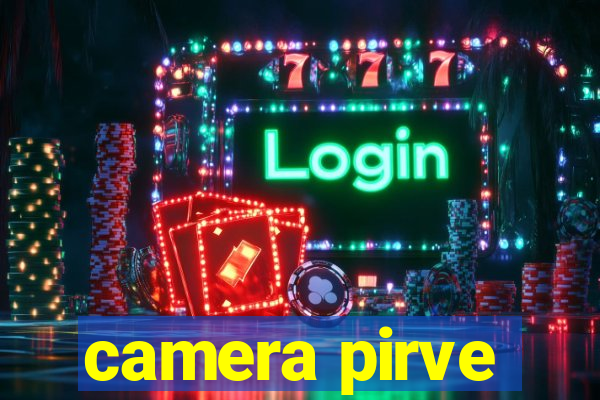 camera pirve