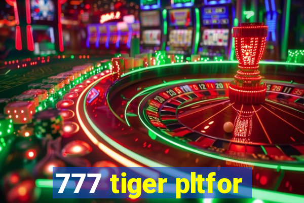 777 tiger pltfor