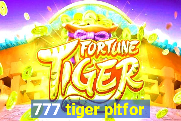 777 tiger pltfor