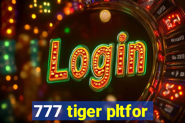 777 tiger pltfor