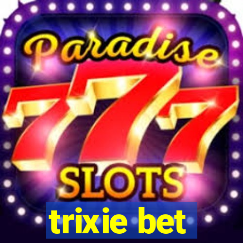 trixie bet