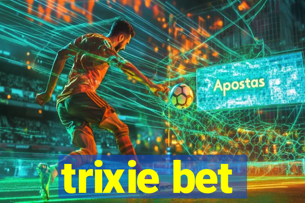 trixie bet