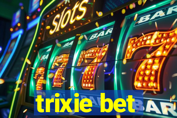 trixie bet