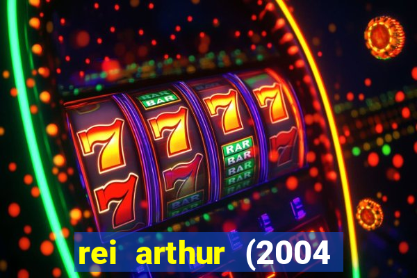 rei arthur (2004 assistir online)