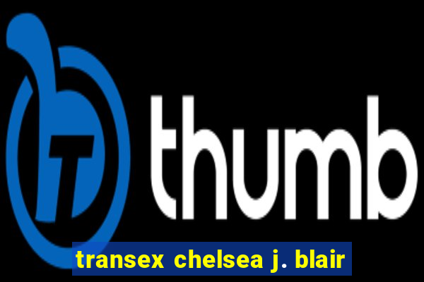 transex chelsea j. blair