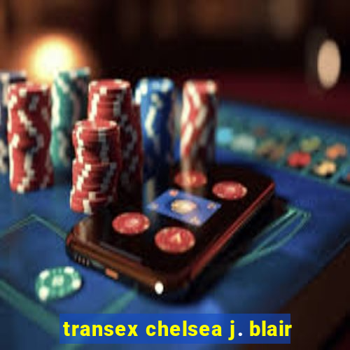 transex chelsea j. blair