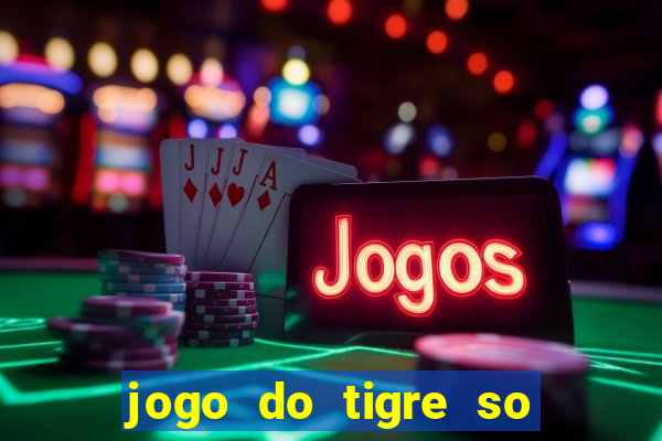 jogo do tigre so para brincar