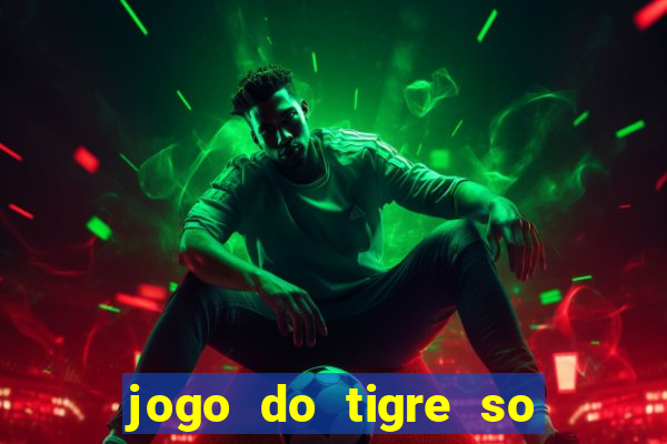 jogo do tigre so para brincar