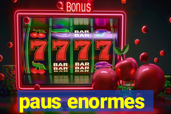 paus enormes