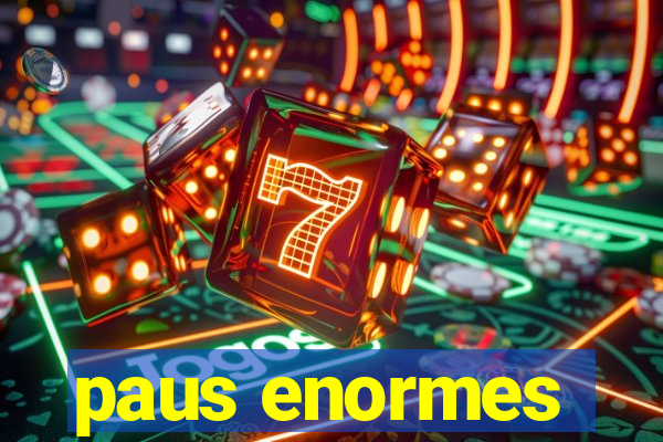paus enormes