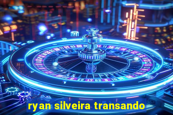 ryan silveira transando