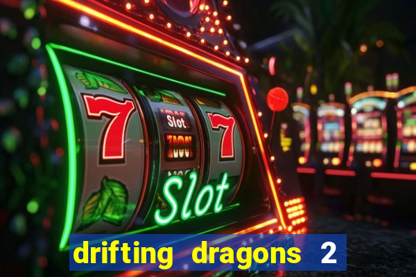 drifting dragons 2 temporada drifting dragons vai ter