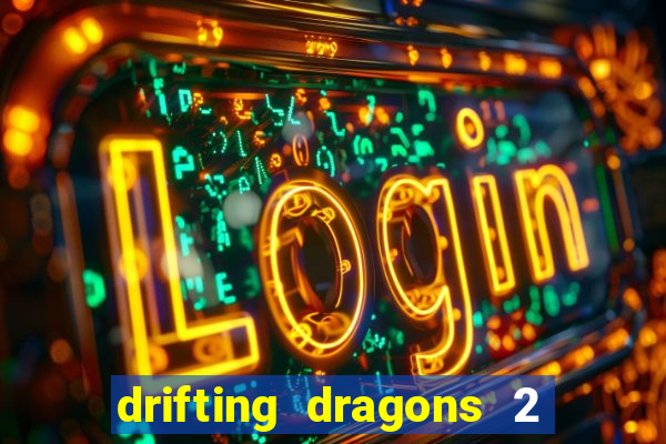drifting dragons 2 temporada drifting dragons vai ter