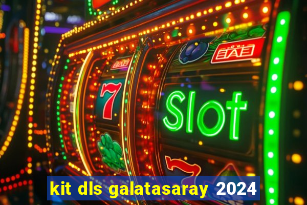 kit dls galatasaray 2024