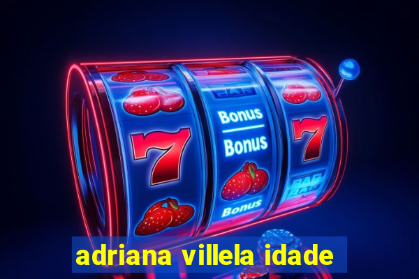 adriana villela idade