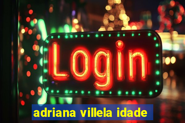 adriana villela idade