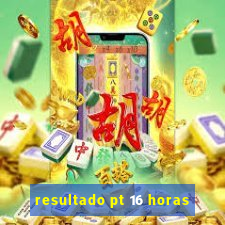 resultado pt 16 horas
