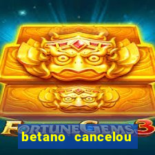 betano cancelou minha conta