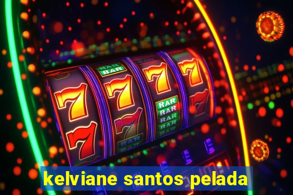 kelviane santos pelada