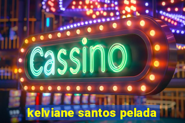 kelviane santos pelada