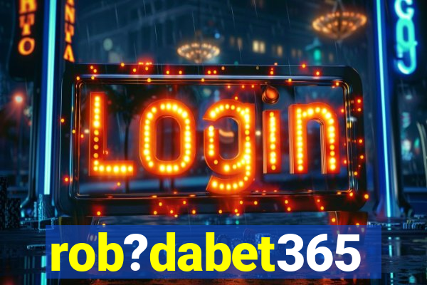 rob?dabet365