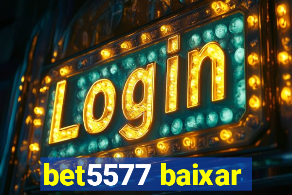 bet5577 baixar