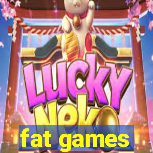 fat games