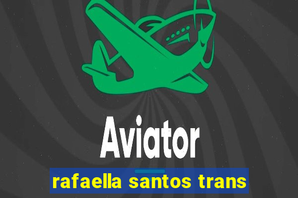 rafaella santos trans