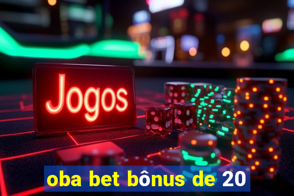 oba bet bônus de 20