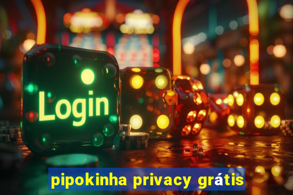 pipokinha privacy grátis