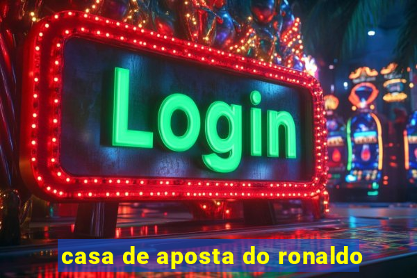 casa de aposta do ronaldo