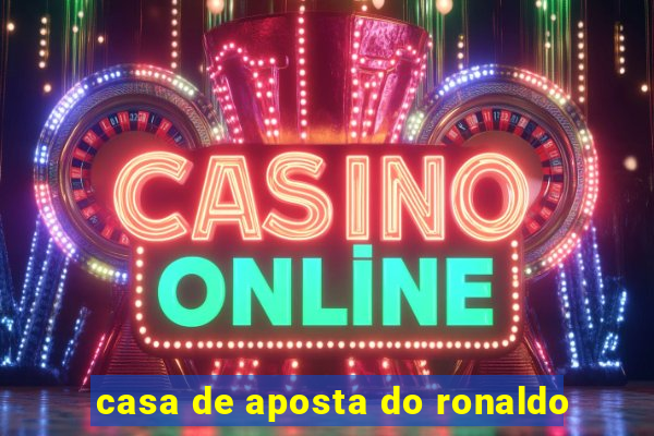 casa de aposta do ronaldo
