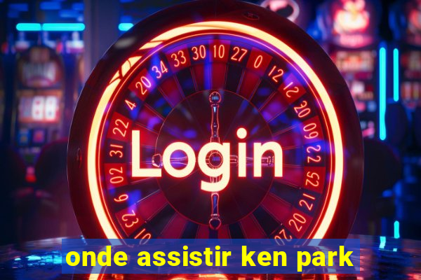 onde assistir ken park