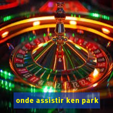 onde assistir ken park