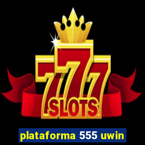 plataforma 555 uwin