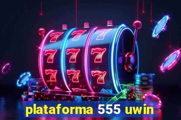 plataforma 555 uwin