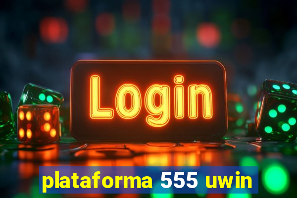 plataforma 555 uwin