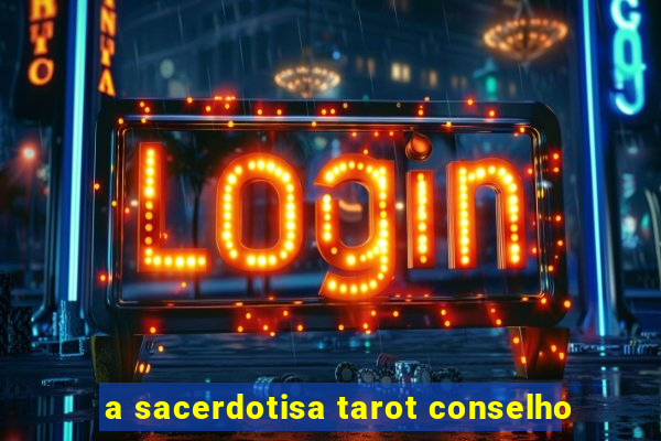 a sacerdotisa tarot conselho