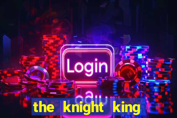 the knight king who returned with a god ler